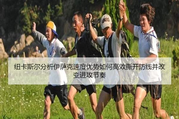 纽卡斯尔分析伊萨克速度优势如何高效撕开防线并改变进攻节奏
