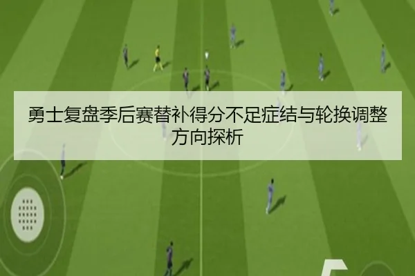 勇士复盘季后赛替补得分不足症结与轮换调整方向探析